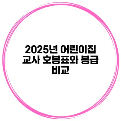 2025년 어린이집 교사 호봉표와 봉급 비교