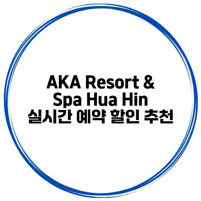 AKA Resort & Spa Hua Hin 실시간 예약 할인 추천