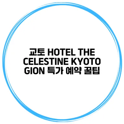 교토 HOTEL THE CELESTINE KYOTO GION 특가 예약 꿀팁