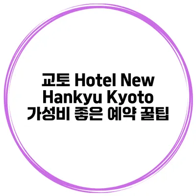 교토 Hotel New Hankyu Kyoto 가성비 좋은 예약 꿀팁