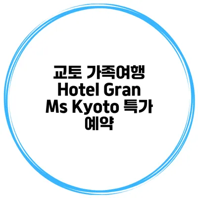 교토 가족여행 Hotel Gran Ms Kyoto 특가 예약