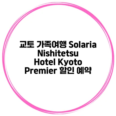 교토 가족여행 Solaria Nishitetsu Hotel Kyoto Premier 할인 예약