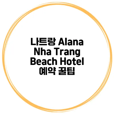 나트랑 Alana Nha Trang Beach Hotel 예약 꿀팁