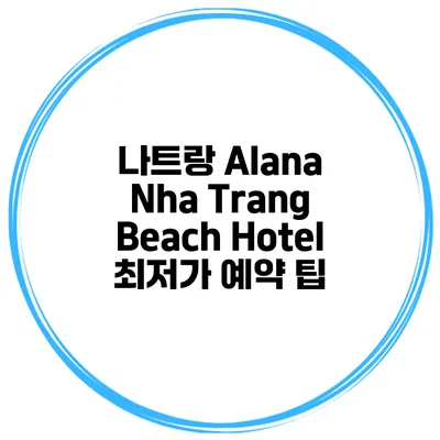 나트랑 Alana Nha Trang Beach Hotel 최저가 예약 팁
