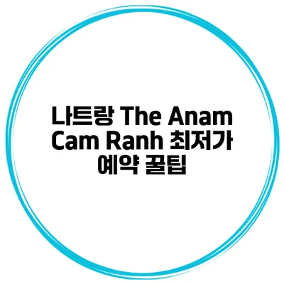 나트랑 The Anam Cam Ranh 최저가 예약 꿀팁