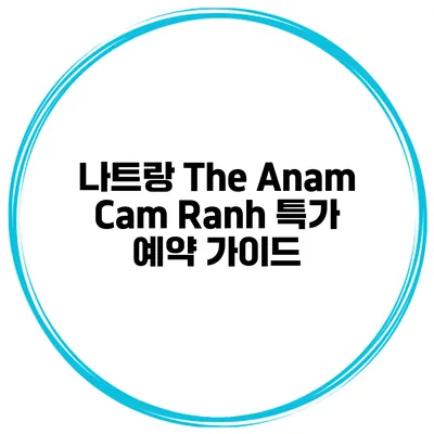 나트랑 The Anam Cam Ranh 특가 예약 가이드