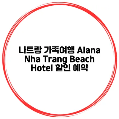 나트랑 가족여행 Alana Nha Trang Beach Hotel 할인 예약
