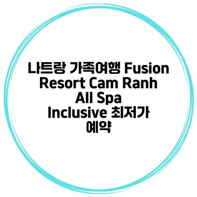 나트랑 가족여행 Fusion Resort Cam Ranh All Spa Inclusive 최저가 예약