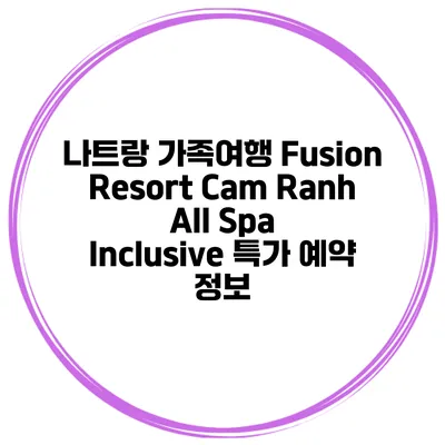 나트랑 가족여행 Fusion Resort Cam Ranh All Spa Inclusive 특가 예약 정보
