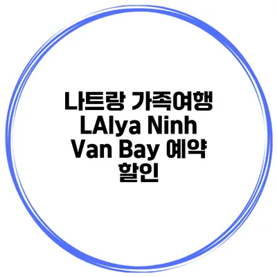 나트랑 가족여행 LAlya Ninh Van Bay 예약 할인