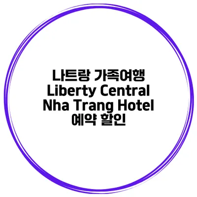 나트랑 가족여행 Liberty Central Nha Trang Hotel 예약 할인