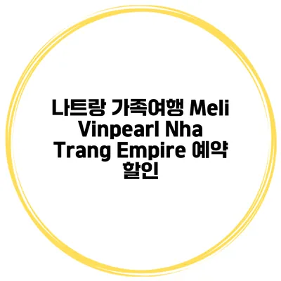 나트랑 가족여행 Meli Vinpearl Nha Trang Empire 예약 할인