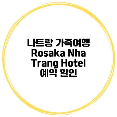 나트랑 가족여행 Rosaka Nha Trang Hotel 예약 할인