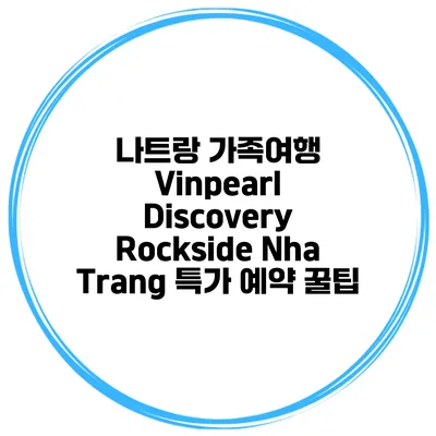 나트랑 가족여행 Vinpearl Discovery Rockside Nha Trang 특가 예약 꿀팁