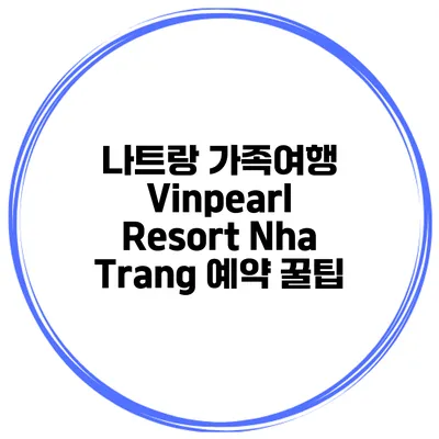 나트랑 가족여행 Vinpearl Resort Nha Trang 예약 꿀팁