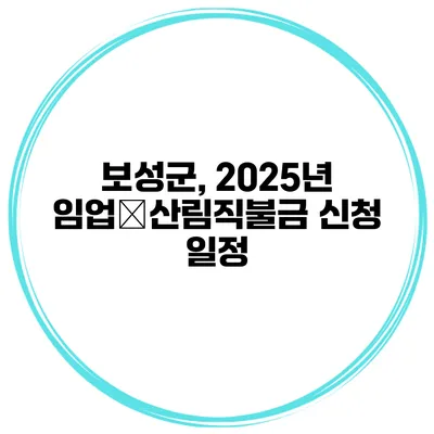 보성군, 2025년 임업‧산림직불금 신청 일정