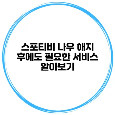 스포티비 나우 해지 후에도 필요한 서비스 알아보기