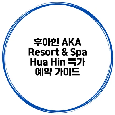 후아힌 AKA Resort & Spa Hua Hin 특가 예약 가이드