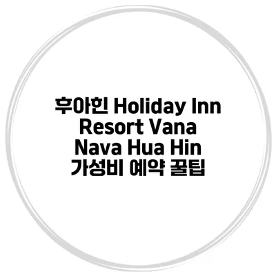 후아힌 Holiday Inn Resort Vana Nava Hua Hin 가성비 예약 꿀팁