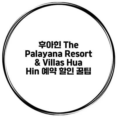 후아힌 The Palayana Resort & Villas Hua Hin 예약 할인 꿀팁