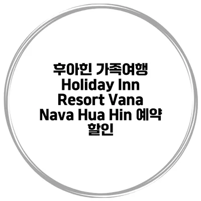 후아힌 가족여행 Holiday Inn Resort Vana Nava Hua Hin 예약 할인