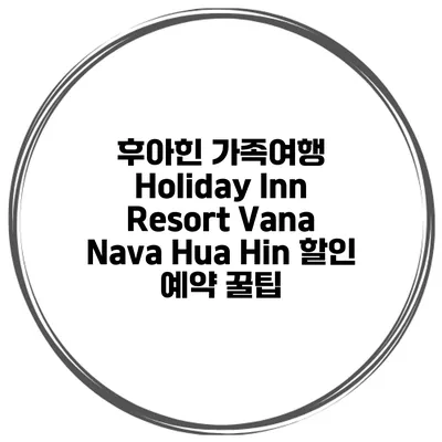 후아힌 가족여행 Holiday Inn Resort Vana Nava Hua Hin 할인 예약 꿀팁