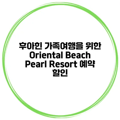 후아힌 가족여행을 위한 Oriental Beach Pearl Resort 예약 할인