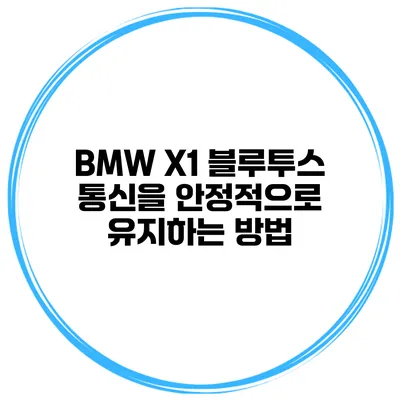 BMW X1 블루투스 통신을 안정적으로 유지하는 방법