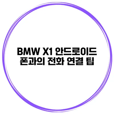 BMW X1 안드로이드 폰과의 전화 연결 팁