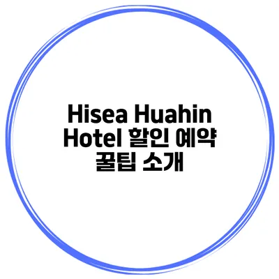 Hisea Huahin Hotel 할인 예약 꿀팁 소개