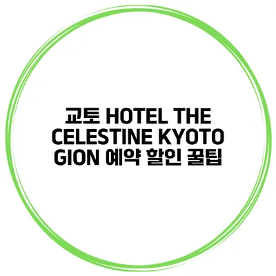 교토 HOTEL THE CELESTINE KYOTO GION 예약 할인 꿀팁