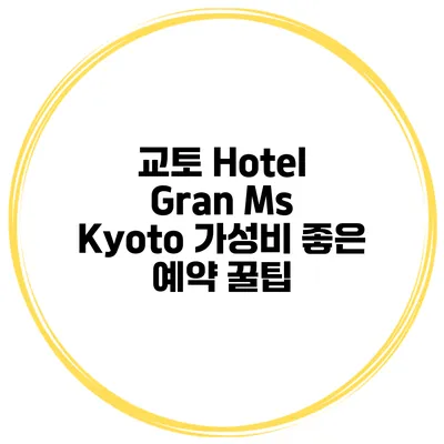 교토 Hotel Gran Ms Kyoto 가성비 좋은 예약 꿀팁