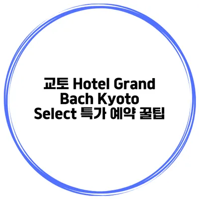 교토 Hotel Grand Bach Kyoto Select 특가 예약 꿀팁