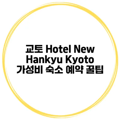 교토 Hotel New Hankyu Kyoto 가성비 숙소 예약 꿀팁