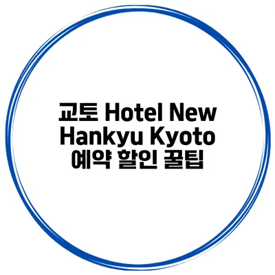 교토 Hotel New Hankyu Kyoto 예약 할인 꿀팁