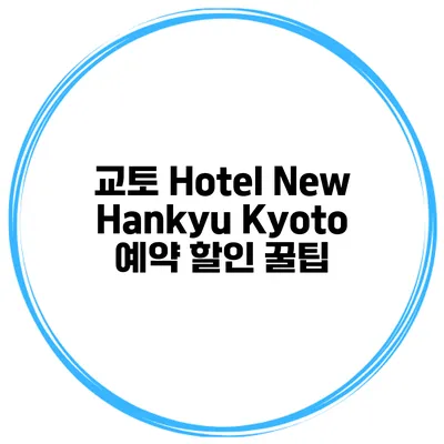 교토 Hotel New Hankyu Kyoto 예약 할인 꿀팁