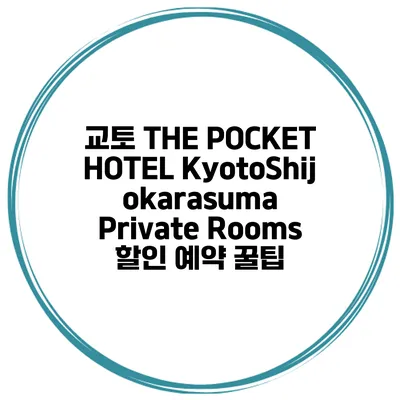 교토 THE POCKET HOTEL KyotoShijokarasuma Private Rooms 할인 예약 꿀팁