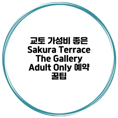 교토 가성비 좋은 Sakura Terrace The Gallery Adult Only 예약 꿀팁