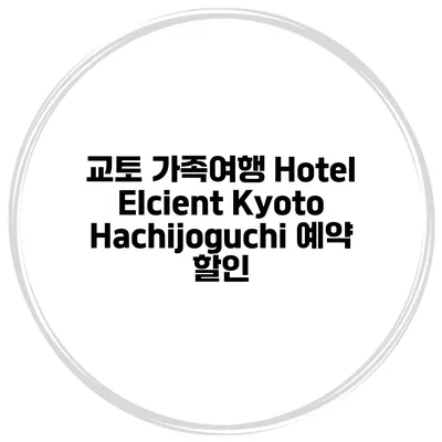 교토 가족여행 Hotel Elcient Kyoto Hachijoguchi 예약 할인