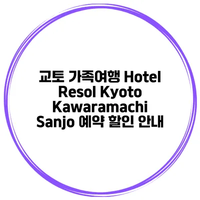 교토 가족여행 Hotel Resol Kyoto Kawaramachi Sanjo 예약 할인 안내