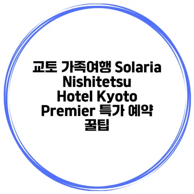 교토 가족여행 Solaria Nishitetsu Hotel Kyoto Premier 특가 예약 꿀팁