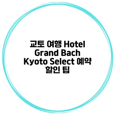 교토 여행 Hotel Grand Bach Kyoto Select 예약 할인 팁