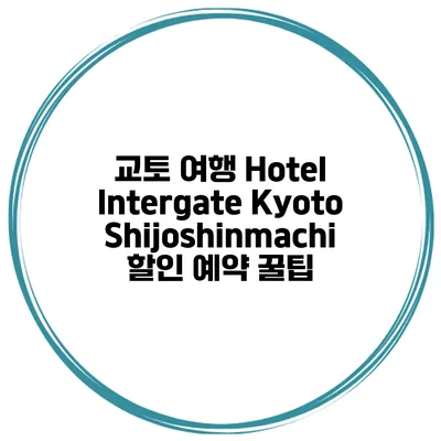 교토 여행 Hotel Intergate Kyoto Shijoshinmachi 할인 예약 꿀팁