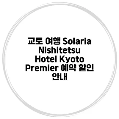 교토 여행 Solaria Nishitetsu Hotel Kyoto Premier 예약 할인 안내