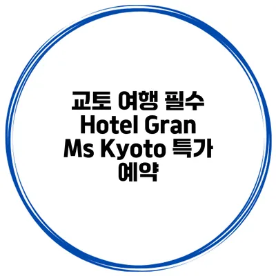 교토 여행 필수 Hotel Gran Ms Kyoto 특가 예약