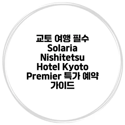 교토 여행 필수 Solaria Nishitetsu Hotel Kyoto Premier 특가 예약 가이드