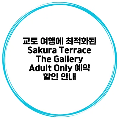 교토 여행에 최적화된 Sakura Terrace The Gallery Adult Only 예약 할인 안내