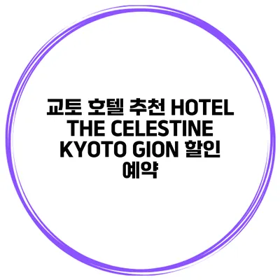교토 호텔 추천 HOTEL THE CELESTINE KYOTO GION 할인 예약