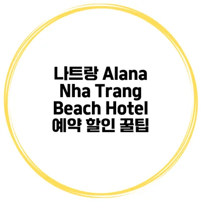나트랑 Alana Nha Trang Beach Hotel 예약 할인 꿀팁