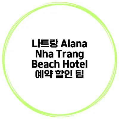 나트랑 Alana Nha Trang Beach Hotel 예약 할인 팁